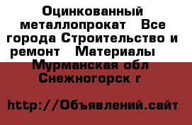 Оцинкованный металлопрокат - Все города Строительство и ремонт » Материалы   . Мурманская обл.,Снежногорск г.